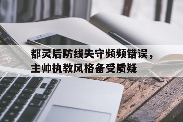 都灵后防线失守频频错误，主帅执教风格备受质疑的简单介绍