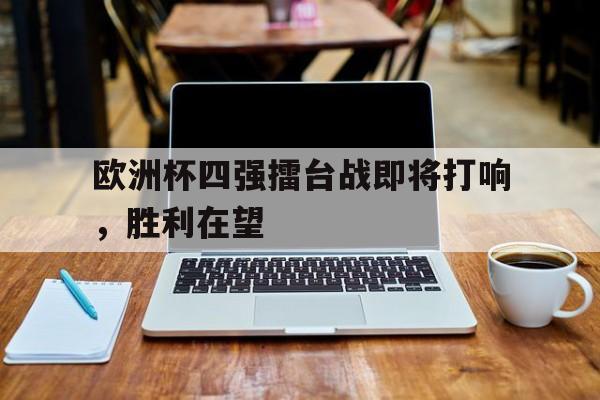 包含欧洲杯四强擂台战即将打响，胜利在望的词条